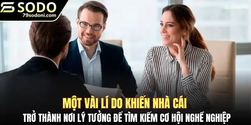 Một vài lí do khiến nhà cái trở thành điểm đến lý tưởng để tìm kiếm cơ hội nghề nghiệp
